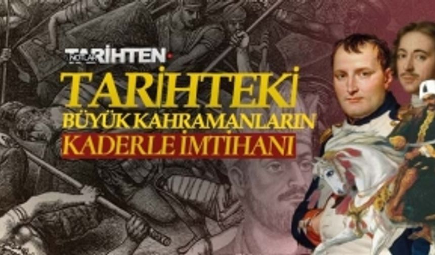 Tarihteki Büyük Kahramanların Kaderle İmtihanı