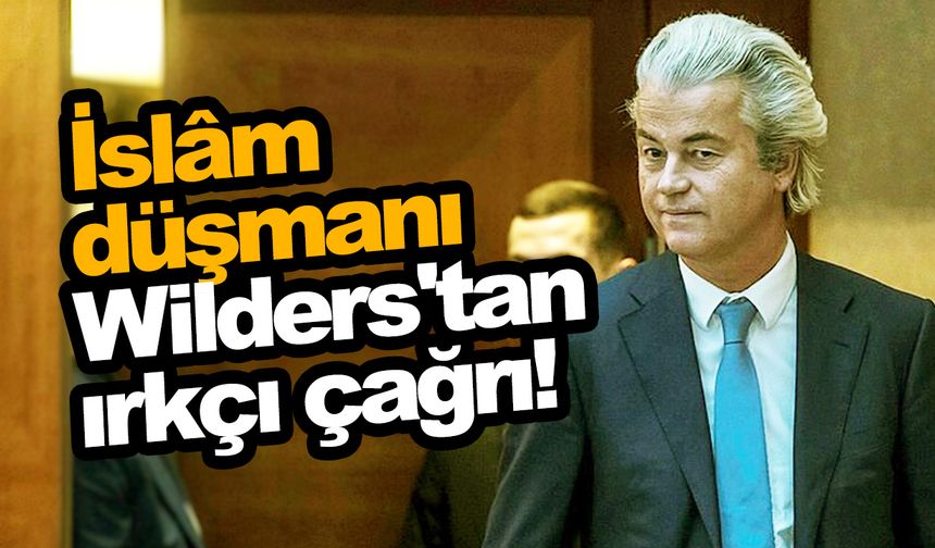 İslâm düşmanı Wilders'tan ırkçı çağrı