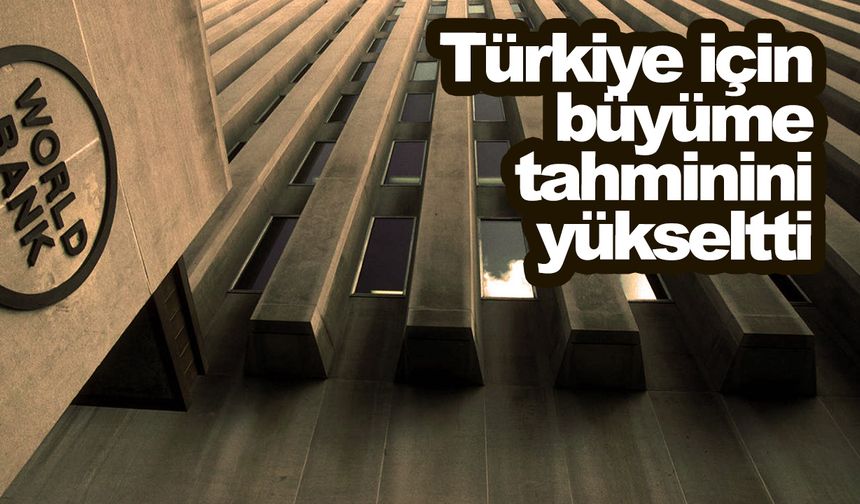 Dünya Bankası Türkiye için büyüme tahminini yükseltti