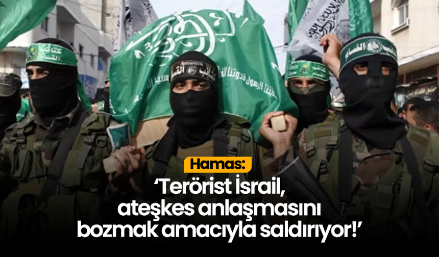 Hamas: Terörist İsrail, ateşkes anlaşmasını bozmak amacıyla saldırıyor!