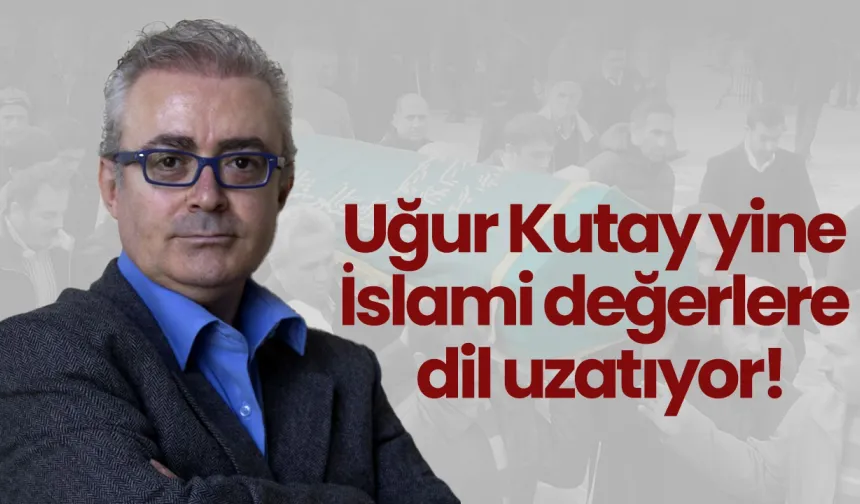 Uğur Kutay yine İslami değerlere dil uzatıyor!