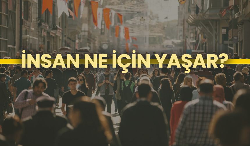 İnsan ne için yaşar?