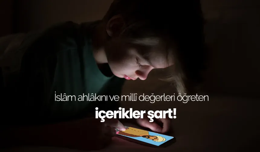 İslâm ahlâkını ve millî değerleri öğreten içerikler şart!