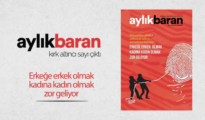 Aylık Baran Dergisi 46. sayı çıktı! -Erkeğe erkek olmak, kadına kadın olmak zor geliyor-