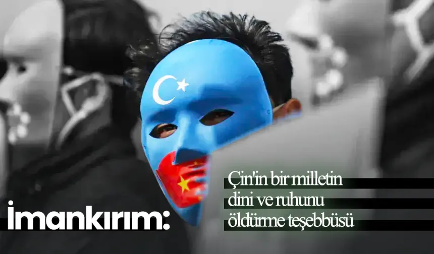 Görüş / İmankırım: Çin'in bir milletin dini ve ruhunu öldürme teşebbüsü