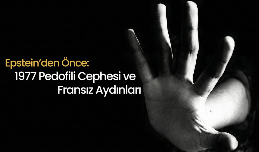 Epstein’den Önce: 1977 Pedofili Cephesi ve Fransız Aydınları