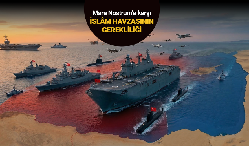 Mare Nostrum’a karşı İslâm havzasının gerekliliği
