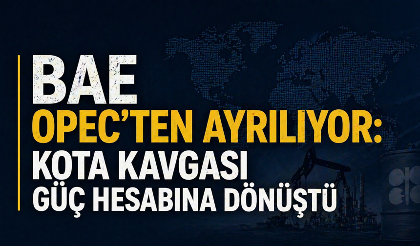 BAE OPEC’ten ayrılıyor: Kota kavgası güç hesabına dönüştü