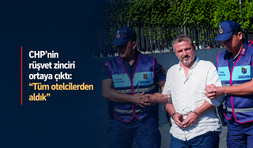 CHP’nin rüşvet zinciri ortaya çıktı: “Tüm otelcilerden aldık”