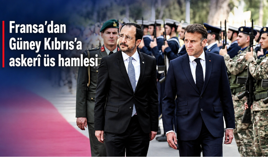 Fransa’dan Güney Kıbrıs’a askerî üs hamlesi