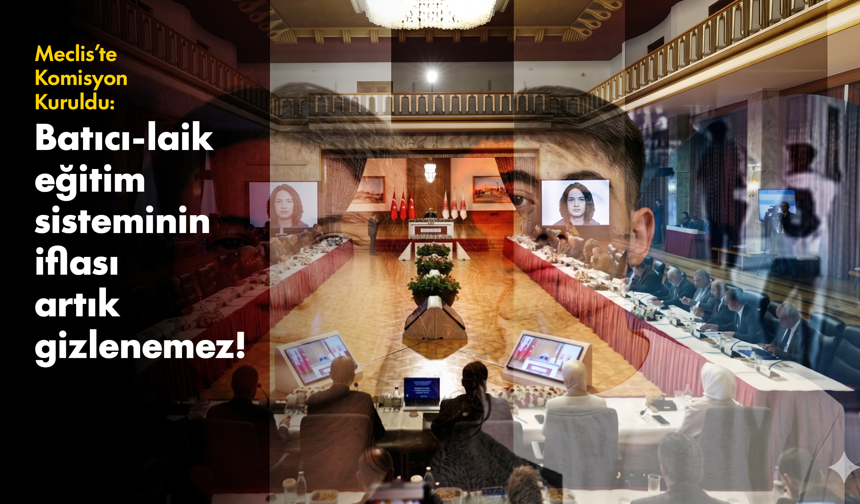 Meclis’te komisyon kuruldu: Batıcı-laik eğitim sisteminin iflası artık gizlenemez!