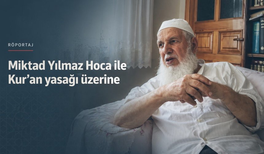Miktad Yılmaz Hoca ile Kur’an yasağı üzerine