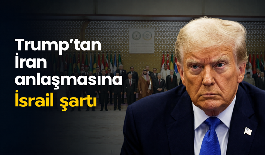 Trump’tan İran anlaşmasına İsrail şartı
