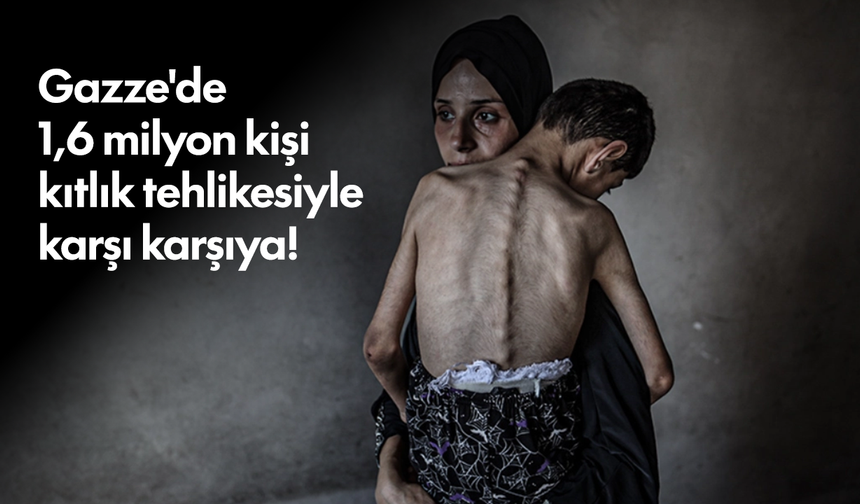 Gazze'de 1,6 milyon kişi kıtlık tehlikesiyle karşı karşıya!