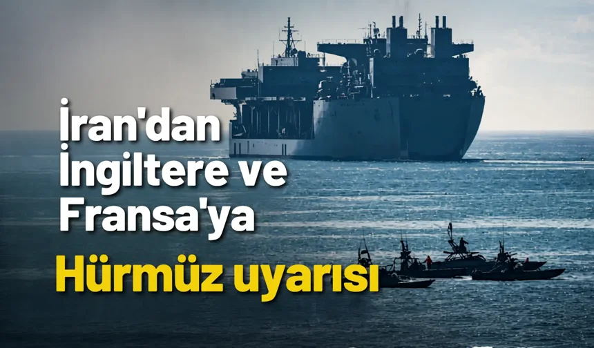İran'dan İngiltere ve Fransa'ya Hürmüz uyarısı