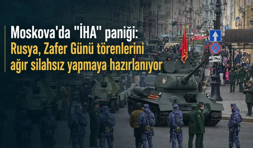 Moskova'da "İHA" paniği: Rusya, Zafer Günü törenlerini ağır silahsız yapmaya hazırlanıyor