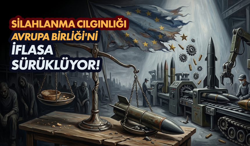 Silahlanma çılgınlığı Avrupa Birliği'ni iflasa sürüklüyor!