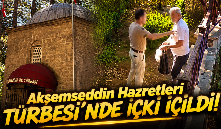 Akşemseddin Hazretleri Türbesi'nde içki içildi!