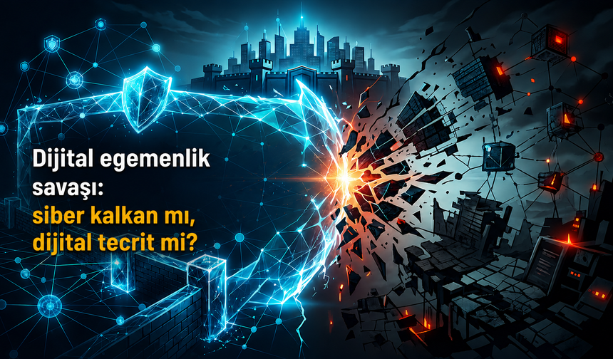 Dijital egemenlik savaşı: siber kalkan mı, dijital tecrit mi?
