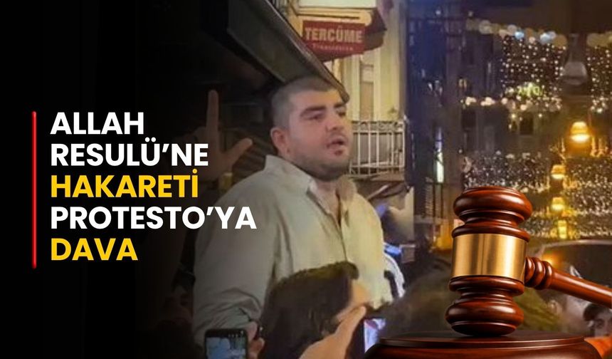 Allah Resulü'ne hakareti protesto etmek dava sebebi oldu