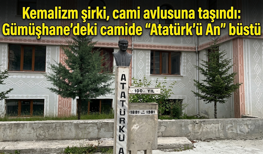 Kemalizm şirki, cami avlusuna taşındı: Gümüşhane'deki camide "Atatürk'ü An" büstü