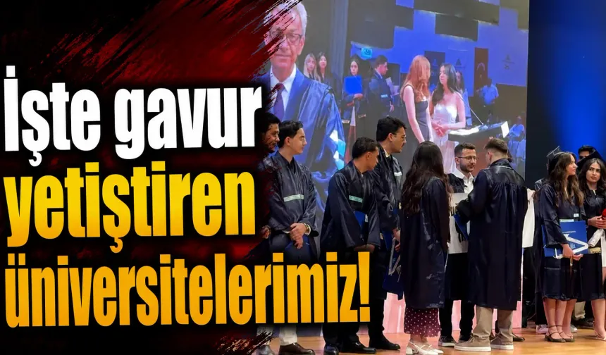 İşte, gavur yetiştiren üniversitelerimiz!