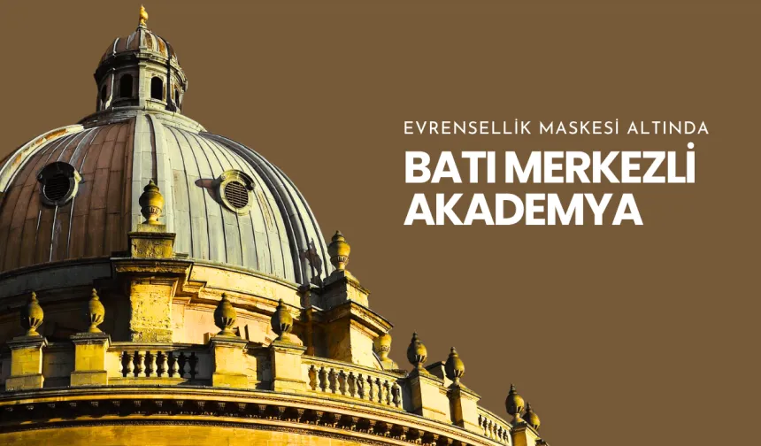 Evrensellik maskesi altında Batı merkezli akademya