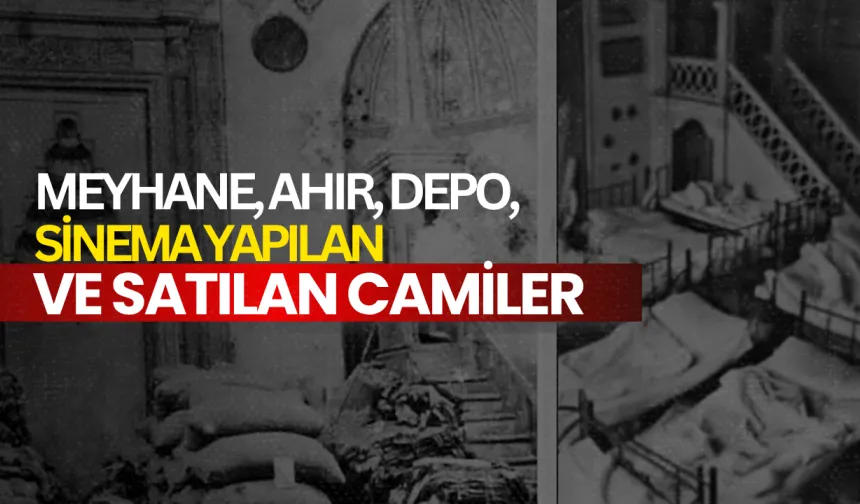 Meyhane, ahır, depo, sinema yapılan ve satılan camiler