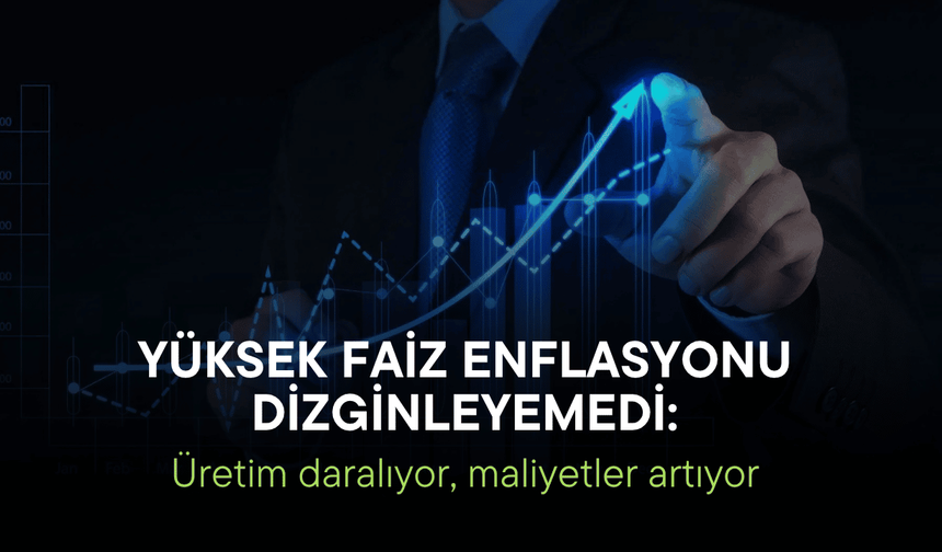 Yüksek faiz enflasyonu dizginleyemedi: Üretim daralıyor, maliyetler artıyor