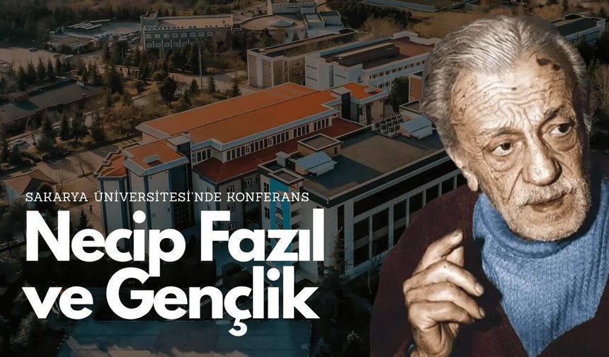 Sakarya Üniversitesi’nde “Necip Fazıl ve Gençlik” konuşulacak