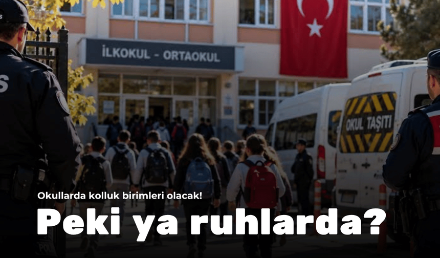 Okullarda kolluk birimleri olacak! Peki ya ruhlarda?