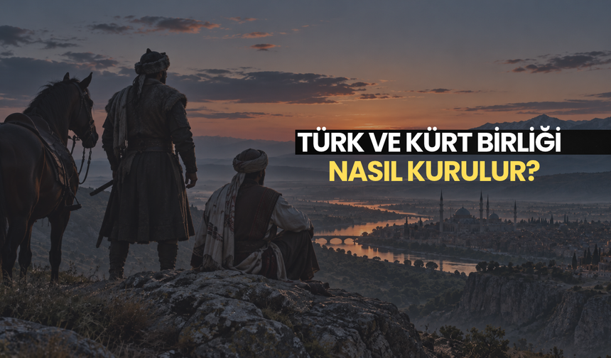 Türk ve Kürt Birliği Nasıl Kurulur?