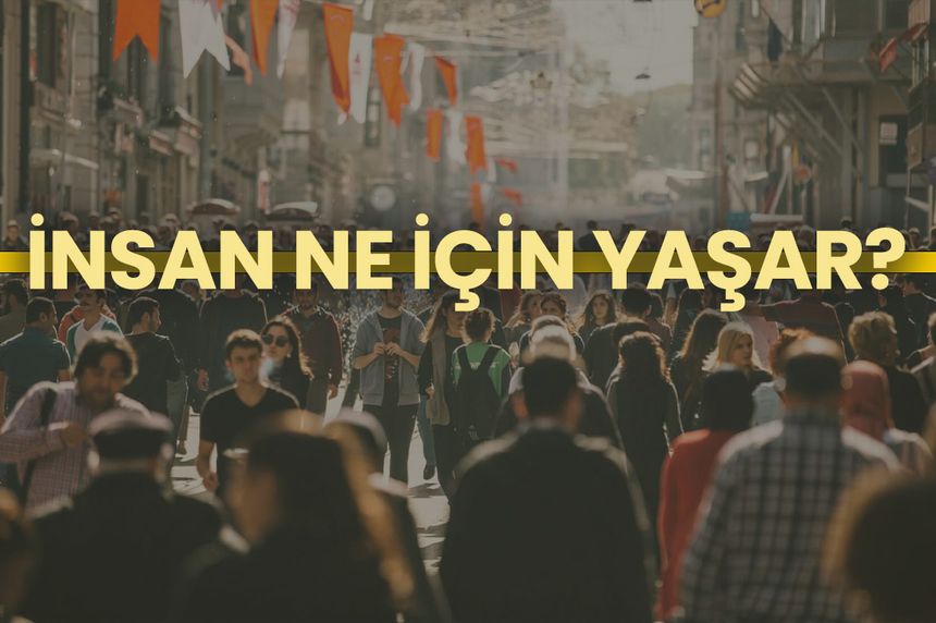İnsan ne için yaşar?