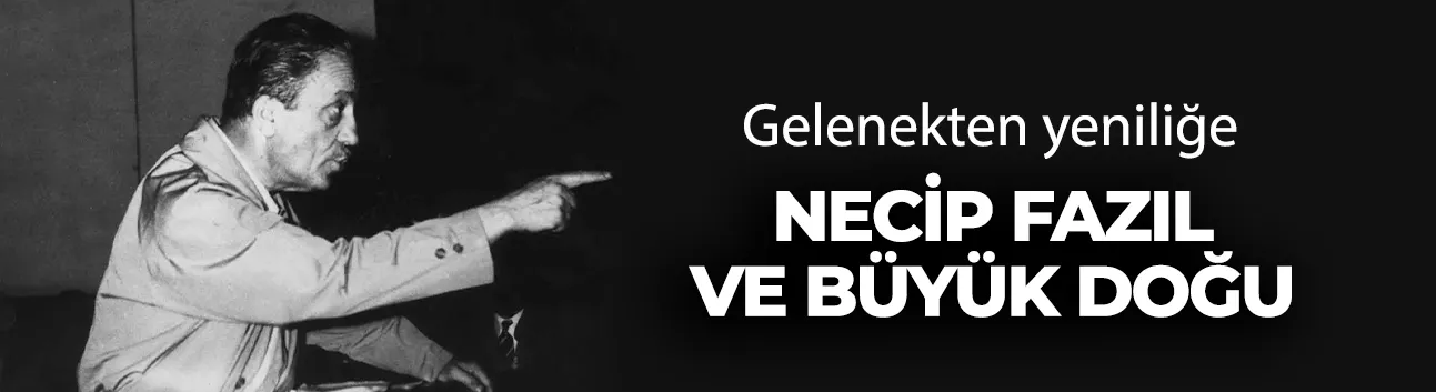 Görüş: Gelenekten yeniliğe Necip Fazıl ve Büyük Doğu