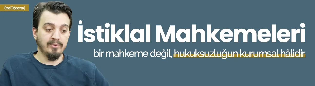 Melikşah Sezen: İstiklal Mahkemeleri bir mahkeme değil, hukuksuzluğun kurumsal hâlidir