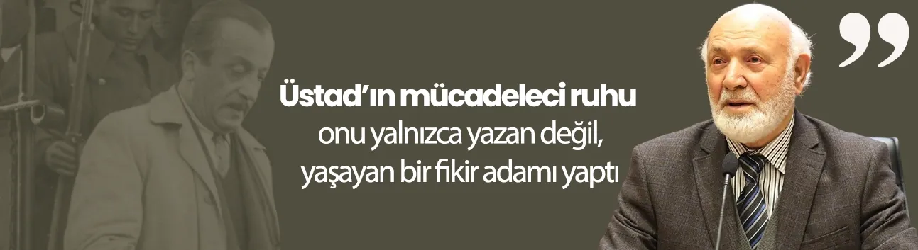 Prof. Dr. Süleyman Uludağ: Üstad'ın mücadeleci ruhu onu yalnızca yazan değil, yaşayan bir fikir adamı yaptı