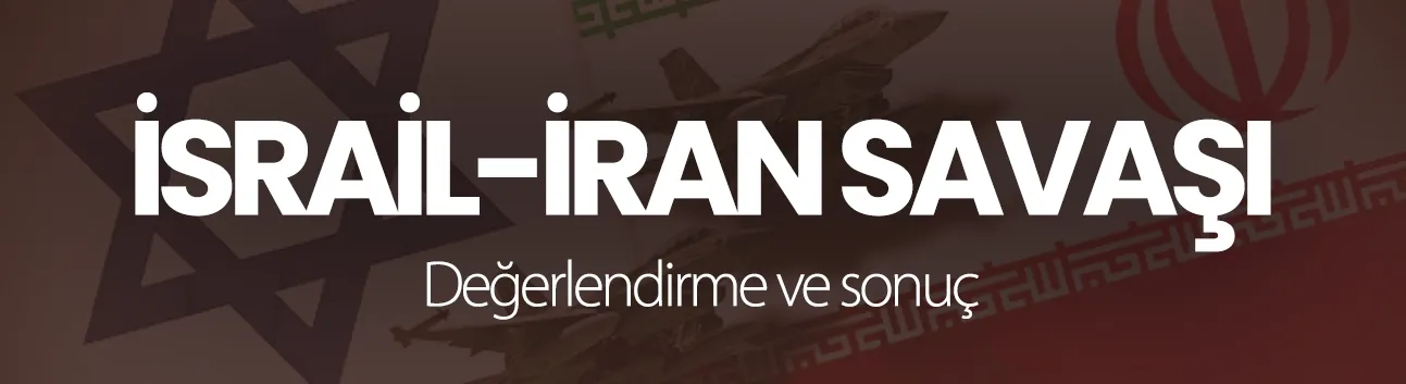 Görüş: İsrail-İran savaşı - Değerlendirme ve sonuç