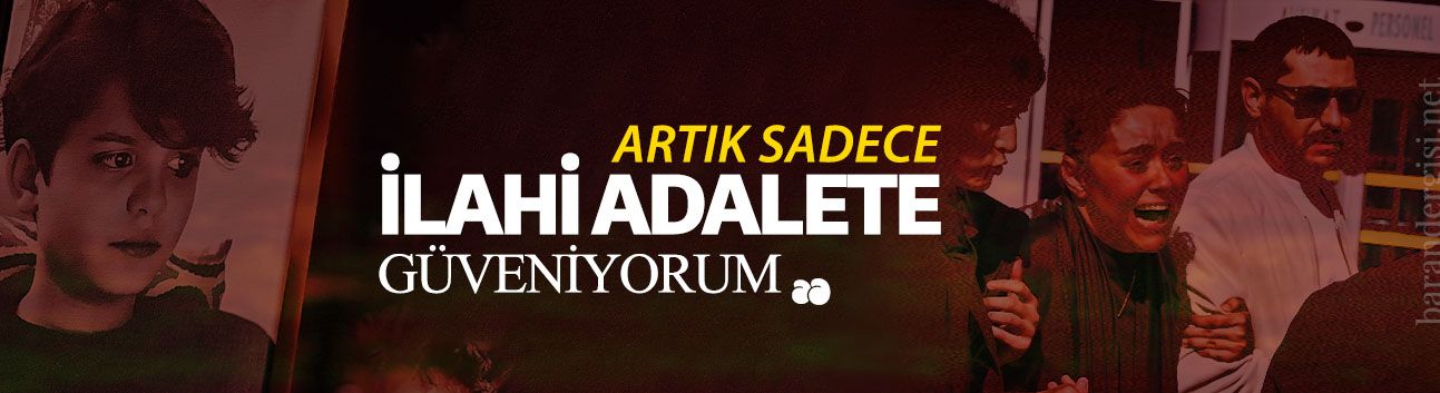 “Artık sadece ilahi adalete güveniyorum!”