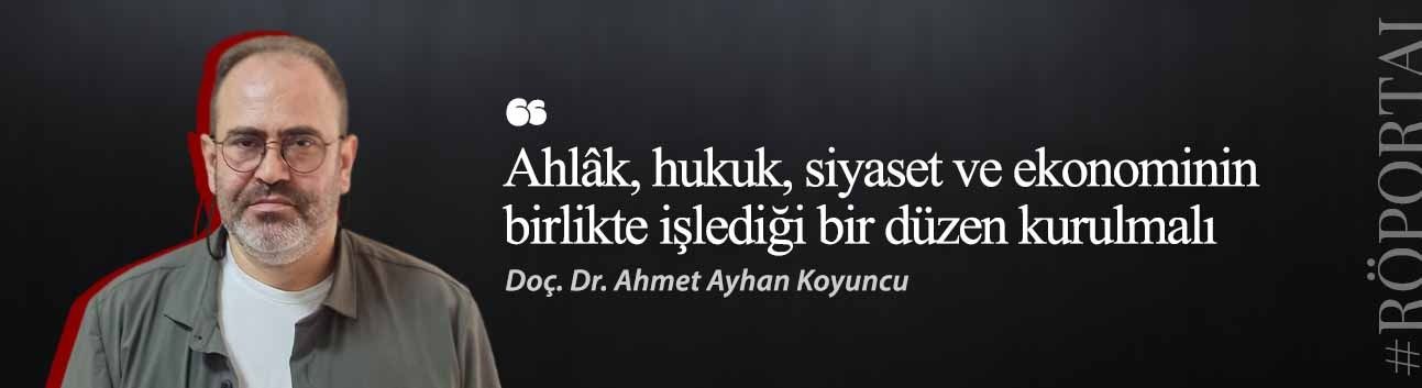 Doç. Dr. Ahmet Ayhan Koyuncu: Ahlâk, hukuk, siyaset ve ekonominin birlikte işlediği bir düzen kurulmalı