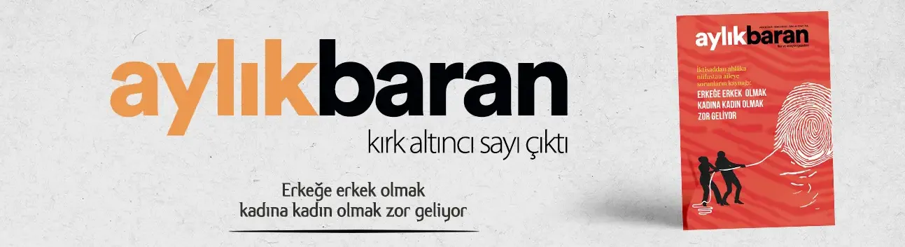 Aylık Baran Dergisi 46. sayı çıktı! -Erkeğe erkek olmak, kadına kadın olmak zor geliyor-