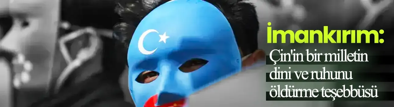 Görüş / İmankırım: Çin'in bir milletin dini ve ruhunu öldürme teşebbüsü