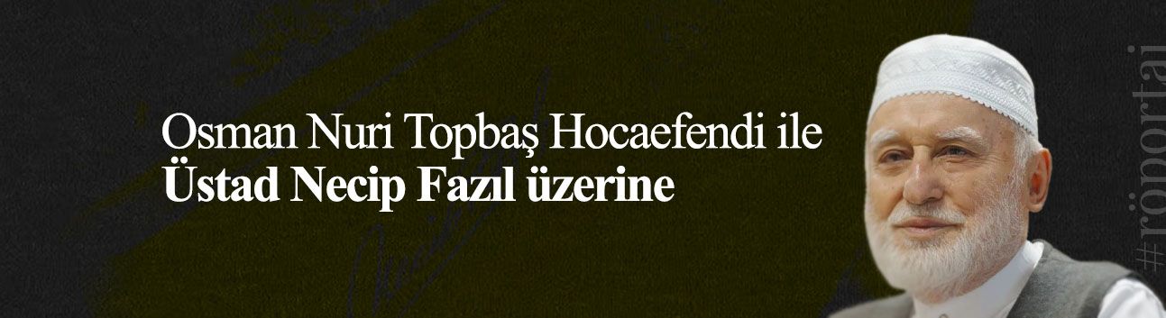 Osman Nuri Topbaş Hocaefendi ile Üstad Necip Fazıl üzerine