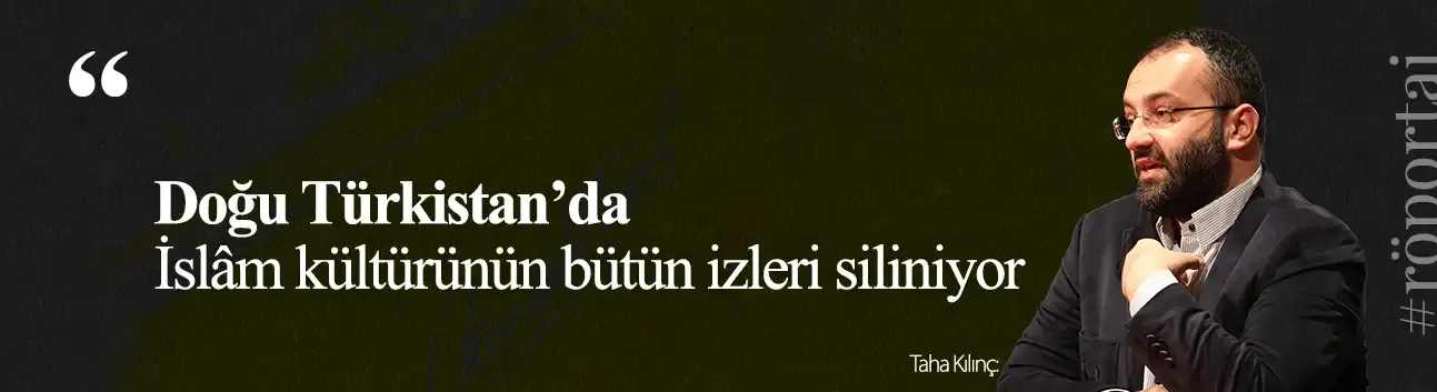 Taha Kılınç: Doğu Türkistan’da İslâm kültürünün bütün izleri siliniyor