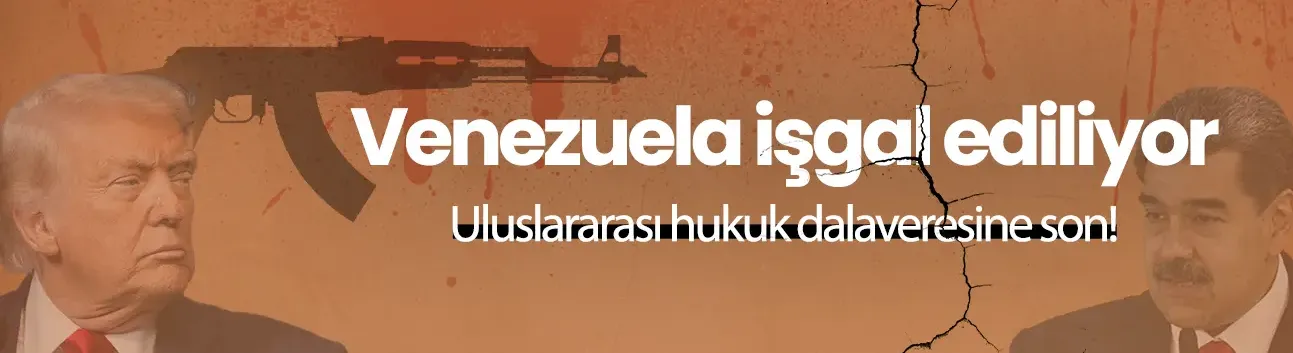 Görüş: Uluslararası hukuk dalaveresine son! Venezuela işgal ediliyor