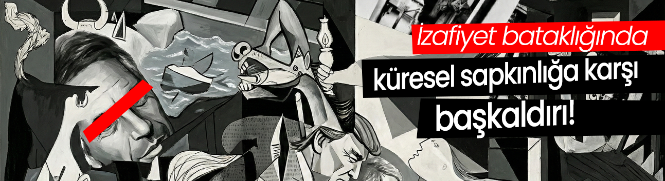 İzafiyet bataklığında küresel sapkınlığa karşı başkaldırı!