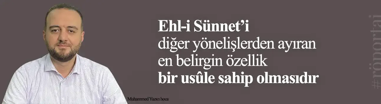 Muhammed Yazıcı Hoca: Ehl-i Sünnet’i diğer yönelişlerden ayıran en belirgin özellik bir usûle sahip olmasıdır